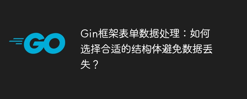 gin框架表单数据处理:如何选择合适的结构体避免数据丢失?