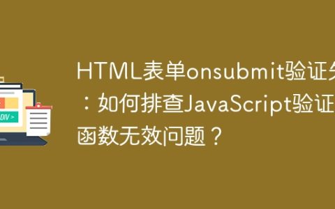HTML表单onsubmit验证失效：如何排查JavaScript验证函数无效问题？