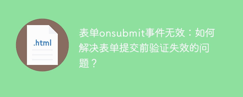 表单onsubmit事件无效:如何解决表单提交前验证失效的问题?