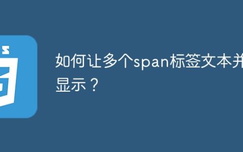 如何让多个span标签文本并排显示？