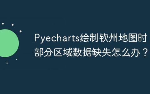 Pyecharts绘制钦州地图时，部分区域数据缺失怎么办？