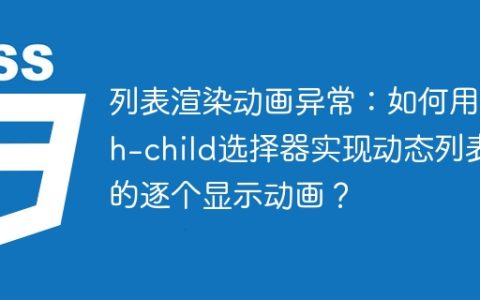 列表渲染动画异常：如何用nth-child选择器实现动态列表的逐个显示动画？