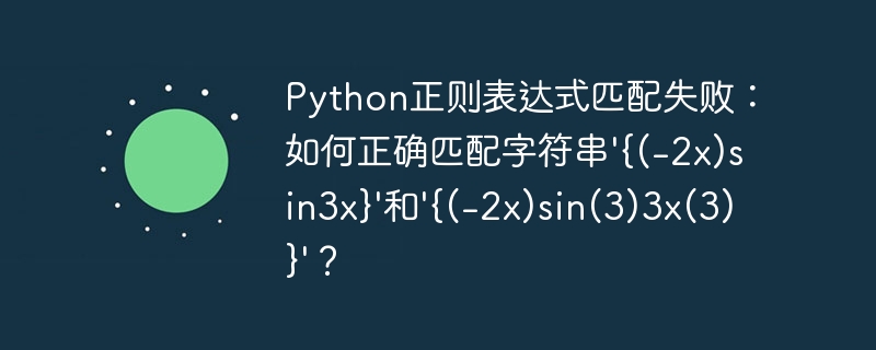 python正则表达式匹配失败:如何正确匹配字符串'{(-2x)sin3x}'和'{(-2x)sin(3)3x(3)}'?