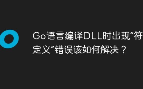 Go语言编译DLL时出现“符号未定义”错误该如何解决？