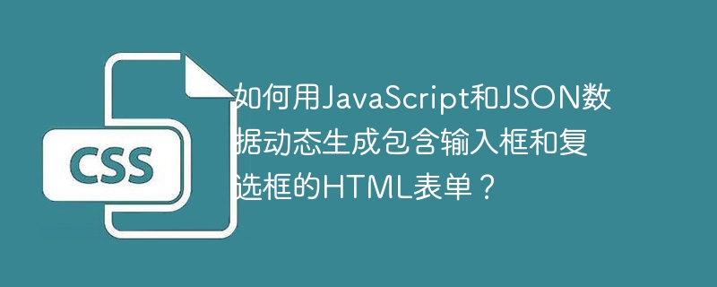 如何用javascript和json数据动态生成包含输入框和复选框的html表单?