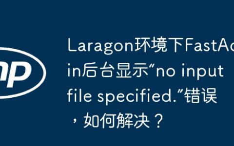 Laragon环境下FastAdmin后台显示“no input file specified.”错误，如何解决？