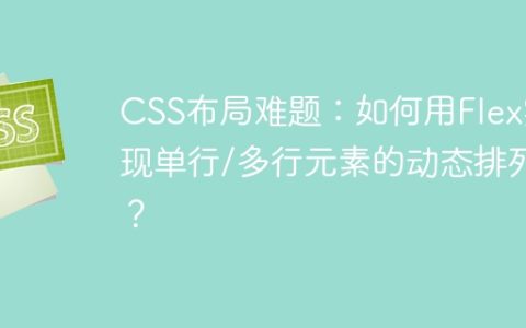 CSS布局难题：如何用Flex实现单行/多行元素的动态排列？