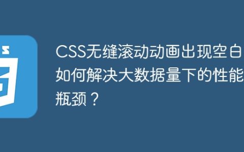 CSS无缝滚动动画出现空白：如何解决大数据量下的性能瓶颈？