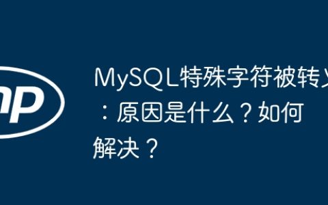 MySQL特殊字符被转义：原因是什么？如何解决？
