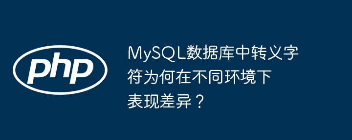 mysql数据库中转义字符为何在不同环境下表现差异?