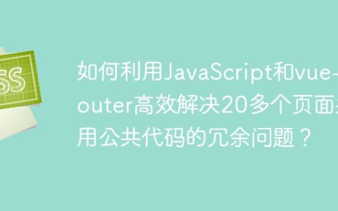 如何利用JavaScript和vue-router高效解决20多个页面共用公共代码的冗余问题？