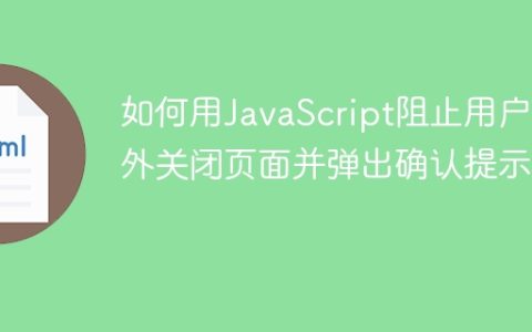 如何用JavaScript阻止用户意外关闭页面并弹出确认提示？