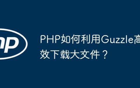 PHP如何利用Guzzle高效下载大文件？