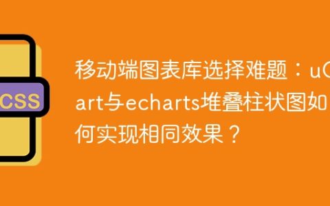 移动端图表库选择难题：uChart与echarts堆叠柱状图如何实现相同效果？