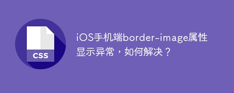ios手机端border-image属性显示异常,如何解决?