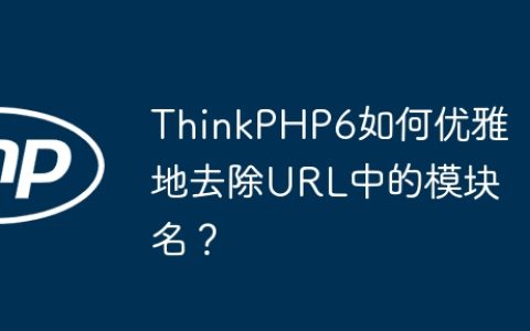 ThinkPHP6如何优雅地去除URL中的模块名？