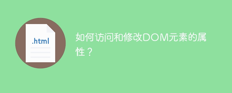 如何访问和修改DOM元素的属性?