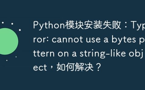 Python模块安装失败：TypeError: cannot use a bytes pattern on a string-like object，如何解决？