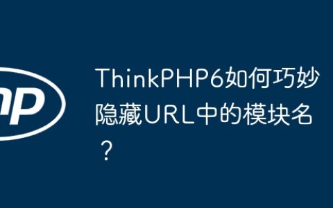 ThinkPHP6如何巧妙隐藏URL中的模块名？