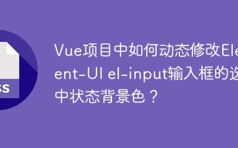 Vue项目中如何动态修改Element-UI el-input输入框的选中状态背景色？