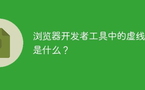 浏览器开发者工具中的虚线框是什么？