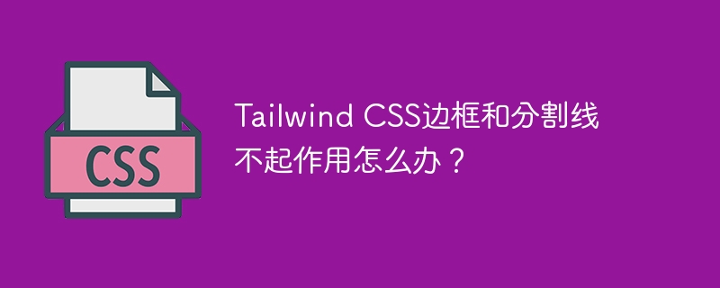 tailwind css边框和分割线不起作用怎么办?