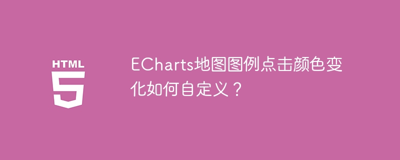 ECharts地图图例点击颜色变化如何自定义?