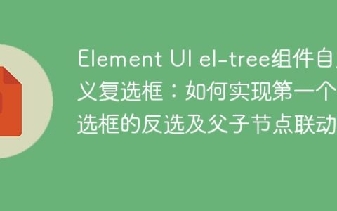 Element UI el-tree组件自定义复选框：如何实现第一个复选框的反选及父子节点联动？