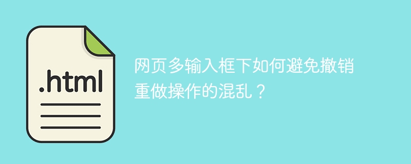 网页多输入框下如何避免撤销重做操作的混乱?