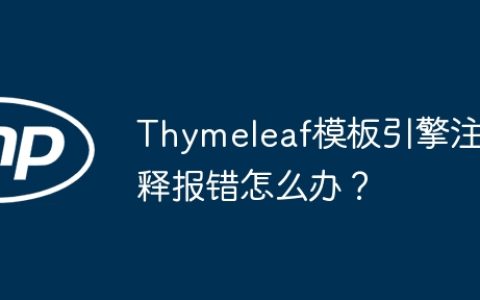Thymeleaf模板引擎注释报错怎么办？