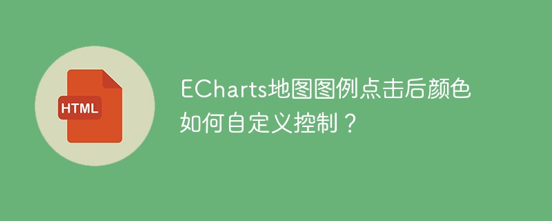 ECharts地图图例点击后颜色如何自定义控制?