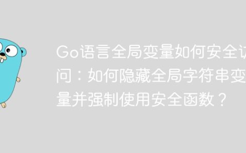 Go语言全局变量如何安全访问：如何隐藏全局字符串变量并强制使用安全函数？