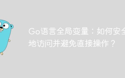 Go语言全局变量：如何安全地访问并避免直接操作？