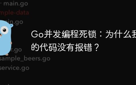 Go并发编程死锁：为什么我的代码没有报错？