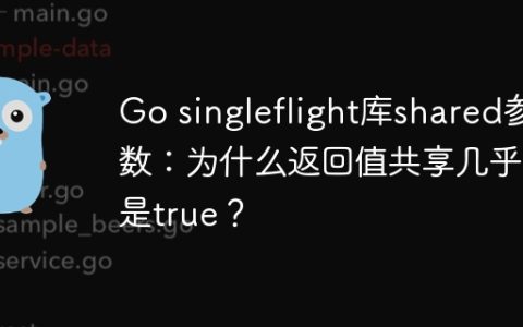 Go singleflight库shared参数：为什么返回值共享几乎总是true？