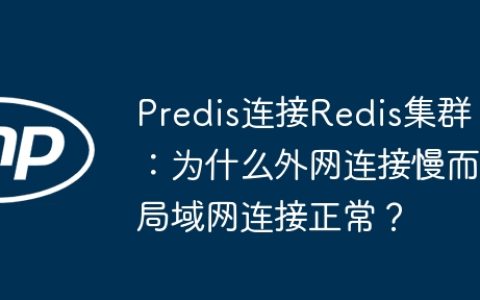 Predis连接Redis集群：为什么外网连接慢而局域网连接正常？