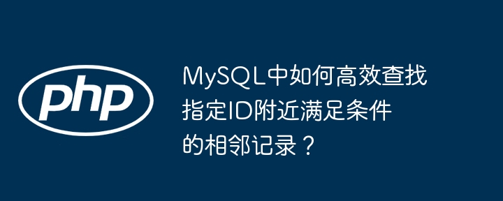 mysql中如何高效查找指定id附近满足条件的相邻记录?