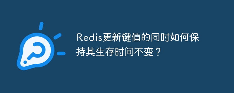 redis更新键值的同时如何保持其生存时间不变?
