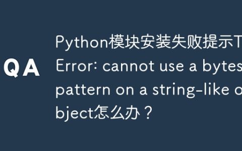 Python模块安装失败提示TypeError: cannot use a bytes pattern on a string-like object怎么办？