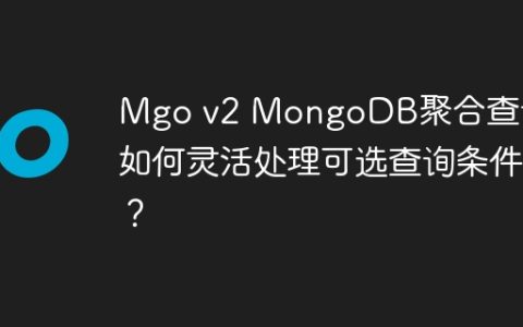 Mgo v2 MongoDB聚合查询：如何灵活处理可选查询条件？