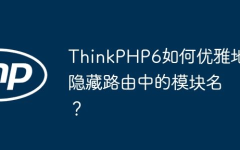 ThinkPHP6如何优雅地隐藏路由中的模块名？