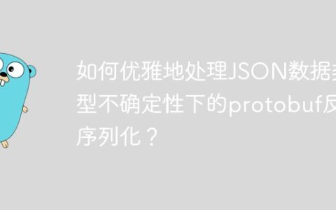 如何优雅地处理JSON数据类型不确定性下的protobuf反序列化？