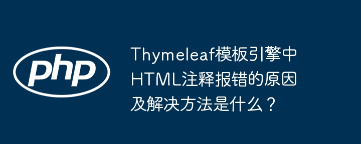 thymeleaf模板引擎中html注释报错的原因及解决方法是什么?