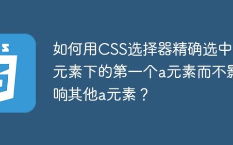 如何用CSS选择器精确选中li元素下的第一个a元素而不影响其他a元素？