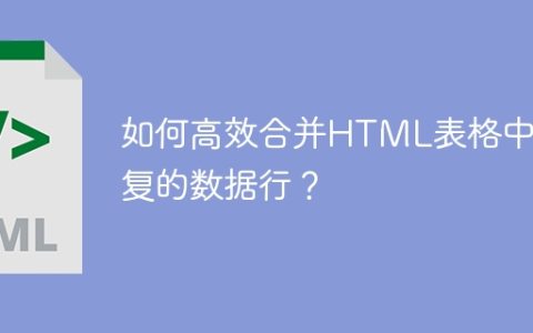 如何高效合并HTML表格中重复的数据行？