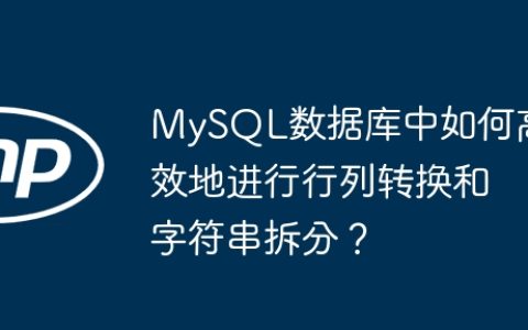 MySQL数据库中如何高效地进行行列转换和字符串拆分？