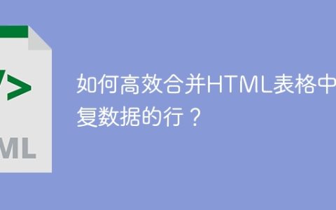 如何高效合并HTML表格中重复数据的行？