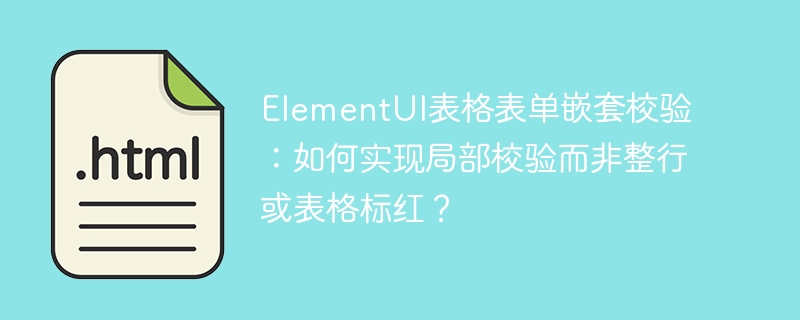 ElementUI表格表单嵌套校验:如何实现局部校验而非整行或表格标红?