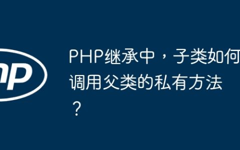 PHP继承中，子类如何调用父类的私有方法？
