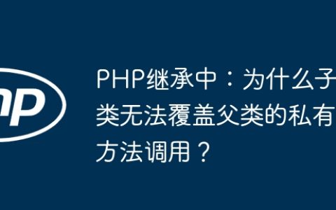 PHP继承中：为什么子类无法覆盖父类的私有方法调用？